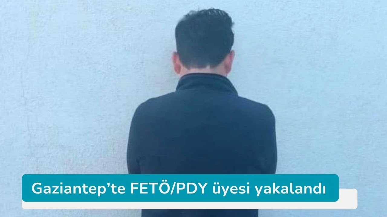 Gaziantep’te FETÖ/PDY üyesi yakalandı