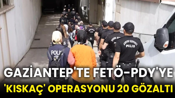 Gaziantep'te FETÖ-PDY'ye 'Kıskaç' operasyonu 20 gözaltı