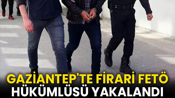 Gaziantep'te firari FETÖ hükümlüsü yakalandı