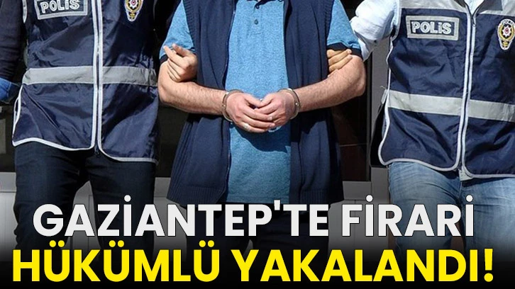 Gaziantep'te firari hükümlü yakalandı!