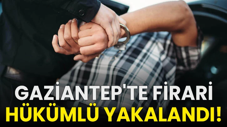 Gaziantep'te firari hükümlü yakalandı!