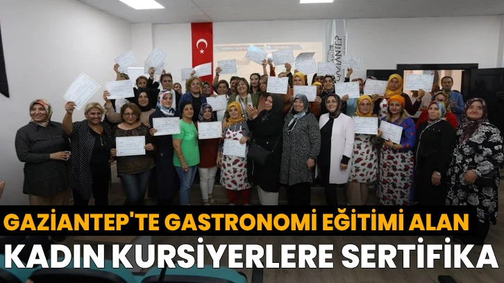 Gaziantep'te gastronomi eğitimi alan kadın kursiyerlere sertifika