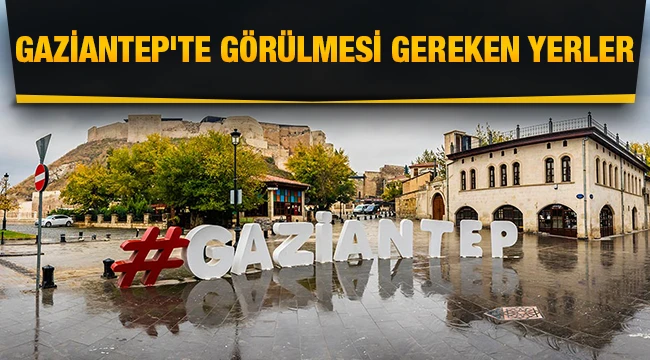 Gaziantep'te görülmesi gereken yerler