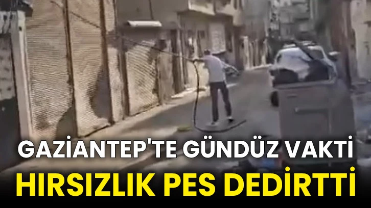 Gaziantep'te gündüz vakti hırsızlık pes dedirtti
