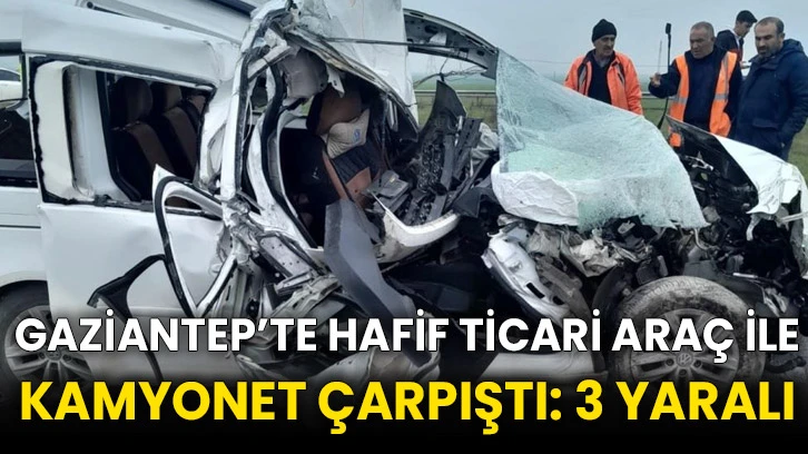 Gaziantep’te hafif ticari araç ile kamyonet çarpıştı: 3 yaralı