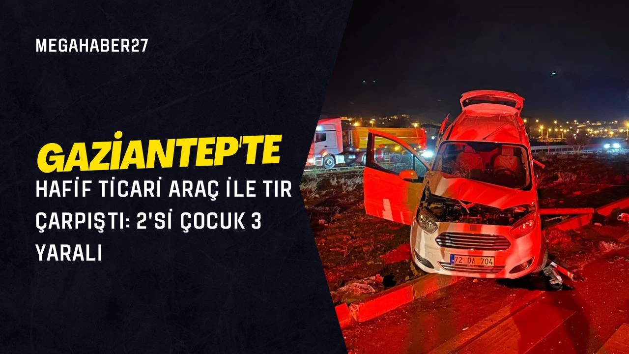 Gaziantep'te hafif ticari ara&ccedil; ile tır &ccedil;arpıştı: 2'si &ccedil;ocuk 3 yaralı