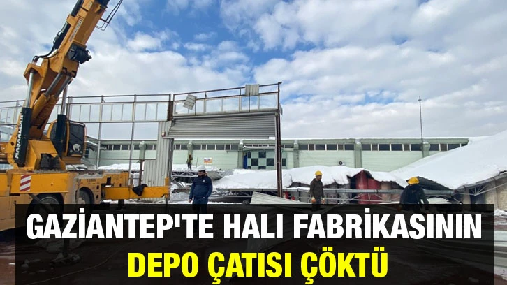 Gaziantep'te halı fabrikasının depo çatısı çöktü