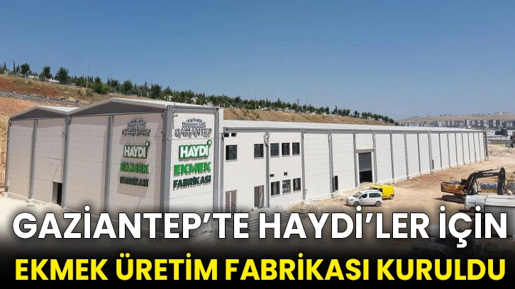Gaziantep’te HAYDİ’ler için ekmek üretim fabrikası kuruldu