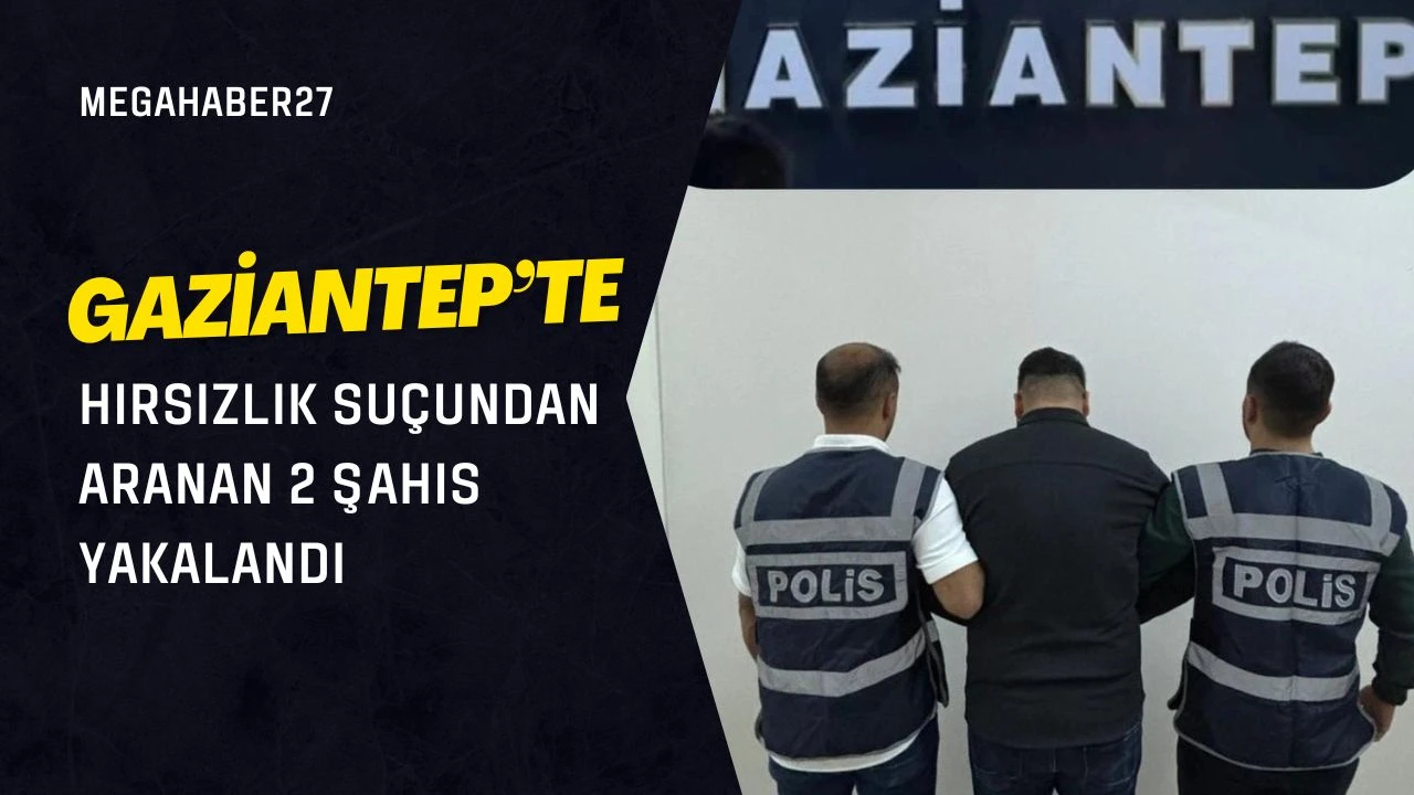 Gaziantep’te hırsızlık suçundan aranan 2 şahıs yakalandı