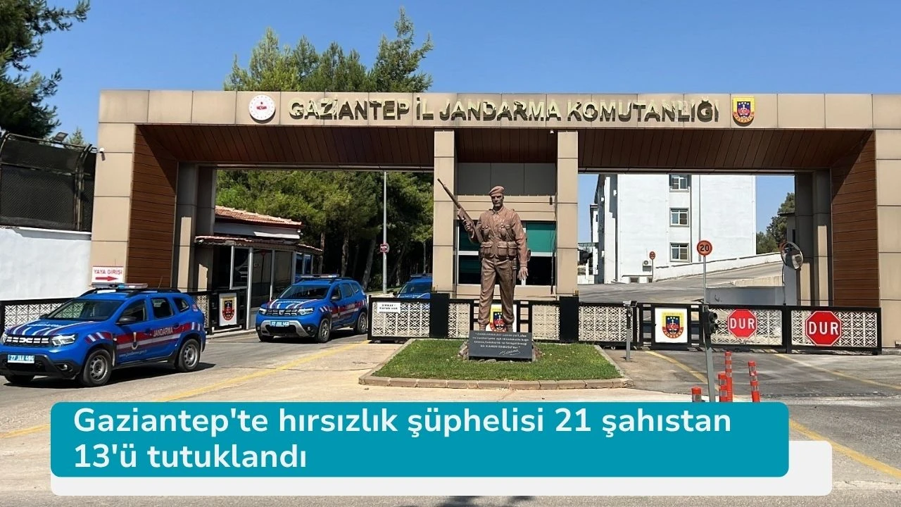 Gaziantep'te hırsızlık şüphelisi 21 şahıstan 13'ü tutuklandı