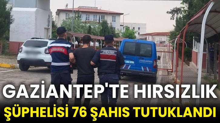 Gaziantep'te hırsızlık şüphelisi 76 şahıs tutuklandı
