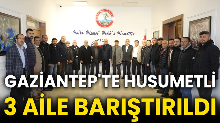 Gaziantep'te husumetli 3 aile barıştırıldı