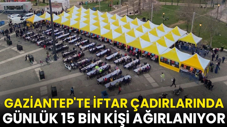 Gaziantep'te iftar çadırlarında günlük 15 bin kişi ağırlanıyor