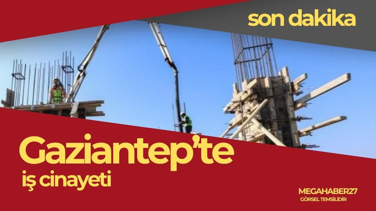 Gaziantep'te iş cinayeti