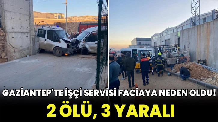 Gaziantep'te işçi servisi faciaya neden oldu! 2 ölü, 3 yaralı
