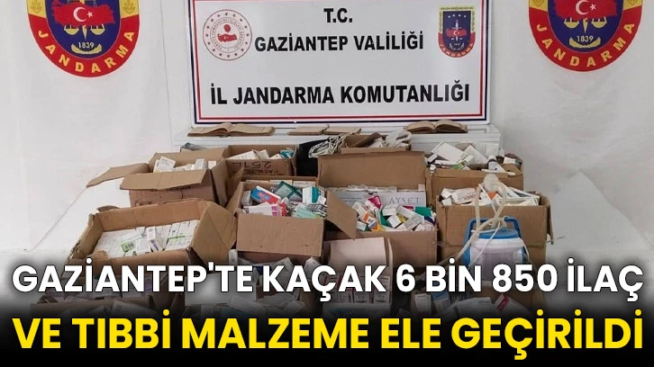 Gaziantep'te kaçak 6 bin 850 ilaç ve tıbbi malzeme ele geçirildi