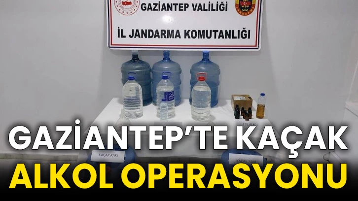 Gaziantep’te kaçak alkol operasyonu