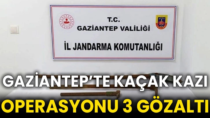 Gaziantep’te kaçak kazı operasyonu: 3 gözaltı