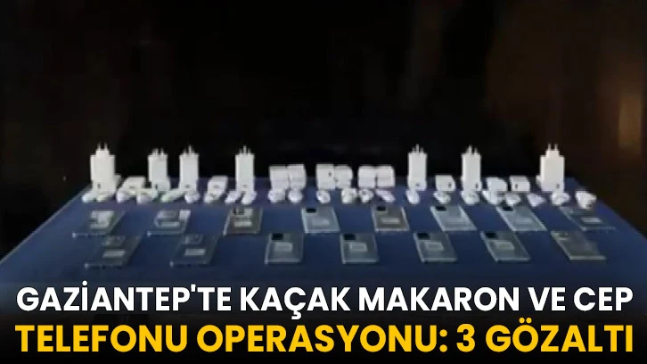 Gaziantep'te kaçak makaron ve cep telefonu operasyonu: 3 gözaltı