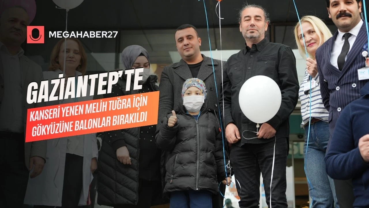 Gaziantep’te kanseri yenen Melih Tuğra için gökyüzüne balonlar bırakıldı