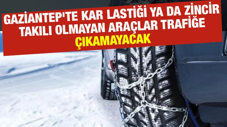 Gaziantep'te kar lastiği ya da zincir takılı olmayan araçlar trafiğe çıkamayacak