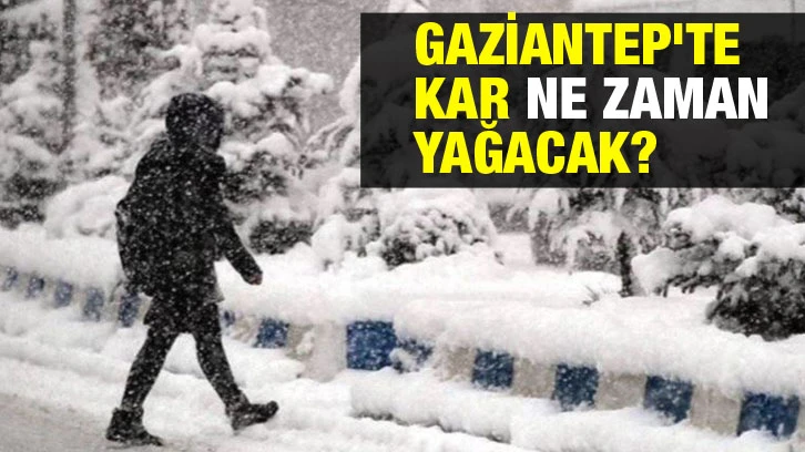 Gaziantep'te  kar ne zaman yağacak? 