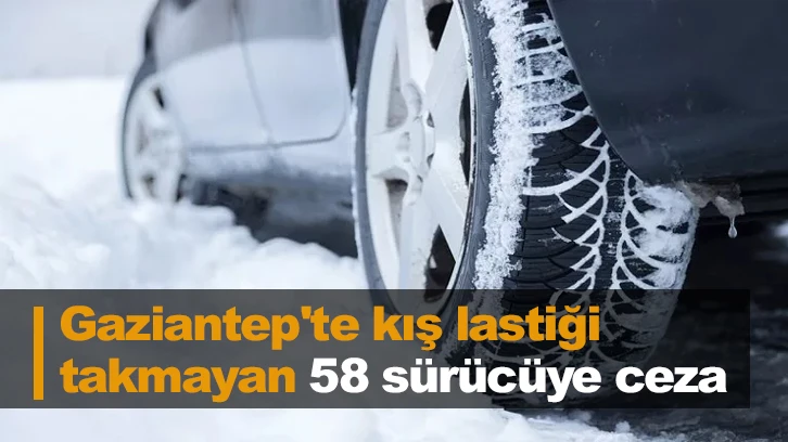  Gaziantep'te kış lastiği takmayan 58 sürücüye ceza