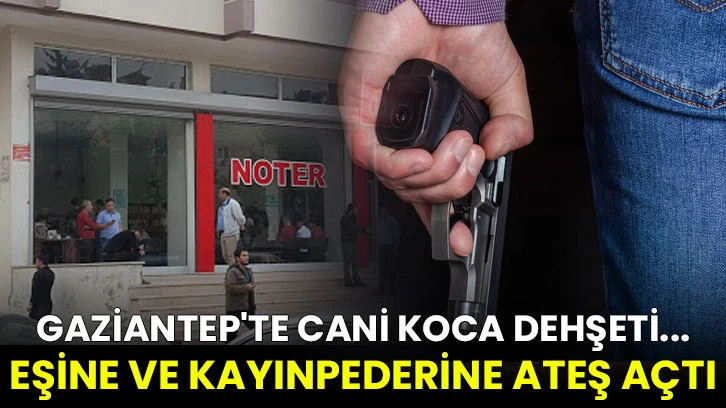 Gaziantep'te Koca Dehşeti... Eşine ve kayınpederine ateş açtı