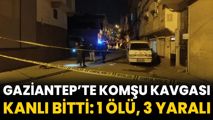 Gaziantep’te Komşu Kavgası Kanlı Bitti: 1 ölü, 3 yaralı