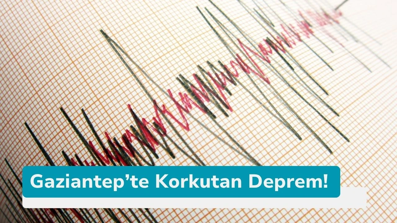 Gaziantep’te Korkutan Deprem!