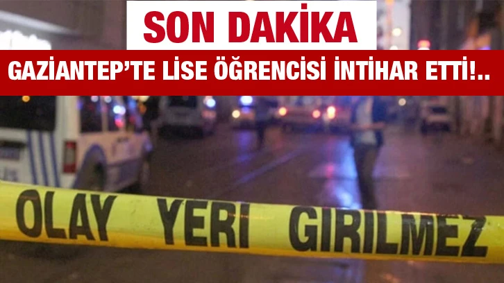 Gaziantep’te Lise öğrencisi intihar etti!..