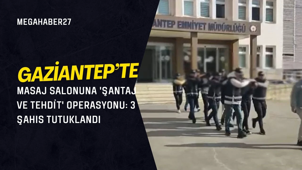 Gaziantep'te masaj salonuna 'şantaj ve tehdit' operasyonu: 3 şahıs tutuklandı