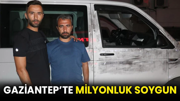 Gaziantep’te milyonluk soygun