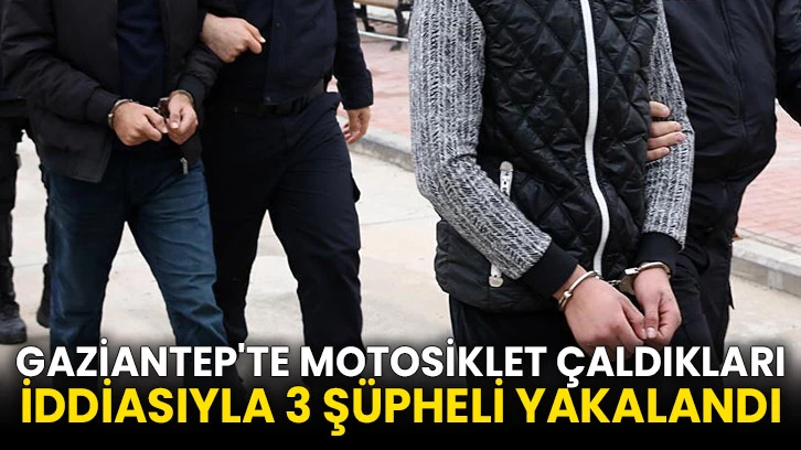 Gaziantep'te motosiklet çaldıkları iddiasıyla 3 şüpheli yakalandı