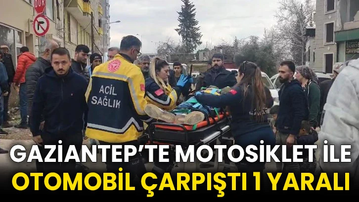 Gaziantep’te motosiklet ile otomobil çarpıştı 1 yaralı