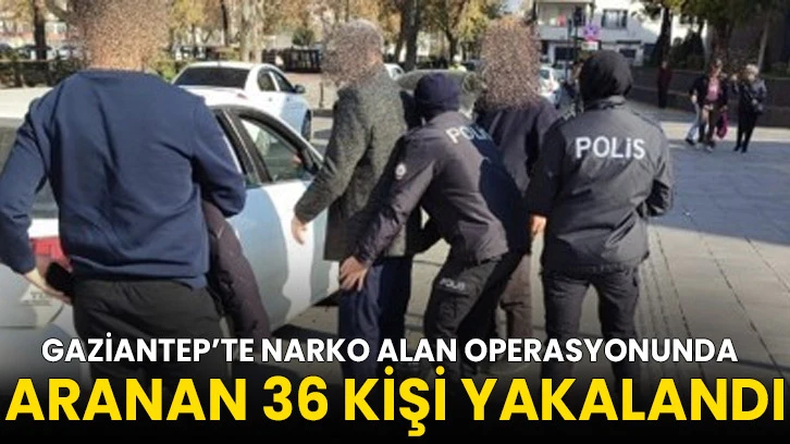 Gaziantep’te narko alan operasyonunda aranan 36 kişi yakalandı