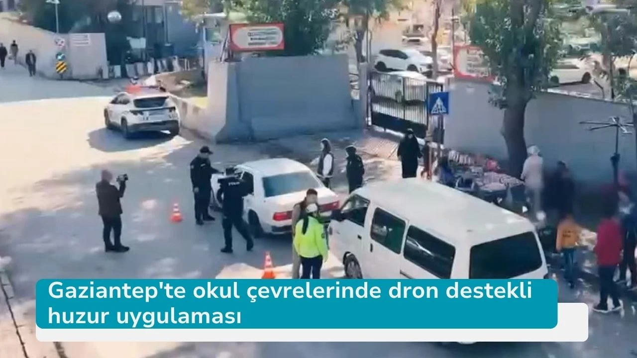 Gaziantep'te okul çevrelerinde dron destekli huzur uygulaması