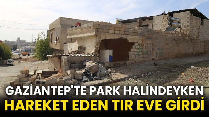 Gaziantep'te park halindeyken hareket eden tır eve girdi