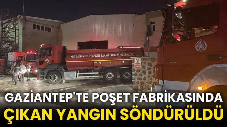 Gaziantep'te poşet fabrikasında çıkan yangın söndürüldü