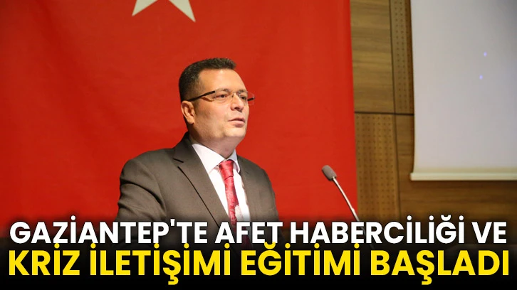 Gaziantep'te &quot;Afet Haberciliği ve Kriz İletişimi Eğitimi&quot; başladı