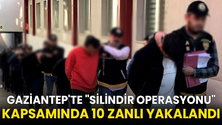 Gaziantep'te "Silindir Operasyonu" kapsamında 10 zanlı yakalandı