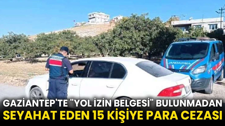 Gaziantep'te "yol izin belgesi" bulunmadan seyahat eden 15 kişiye para cezası