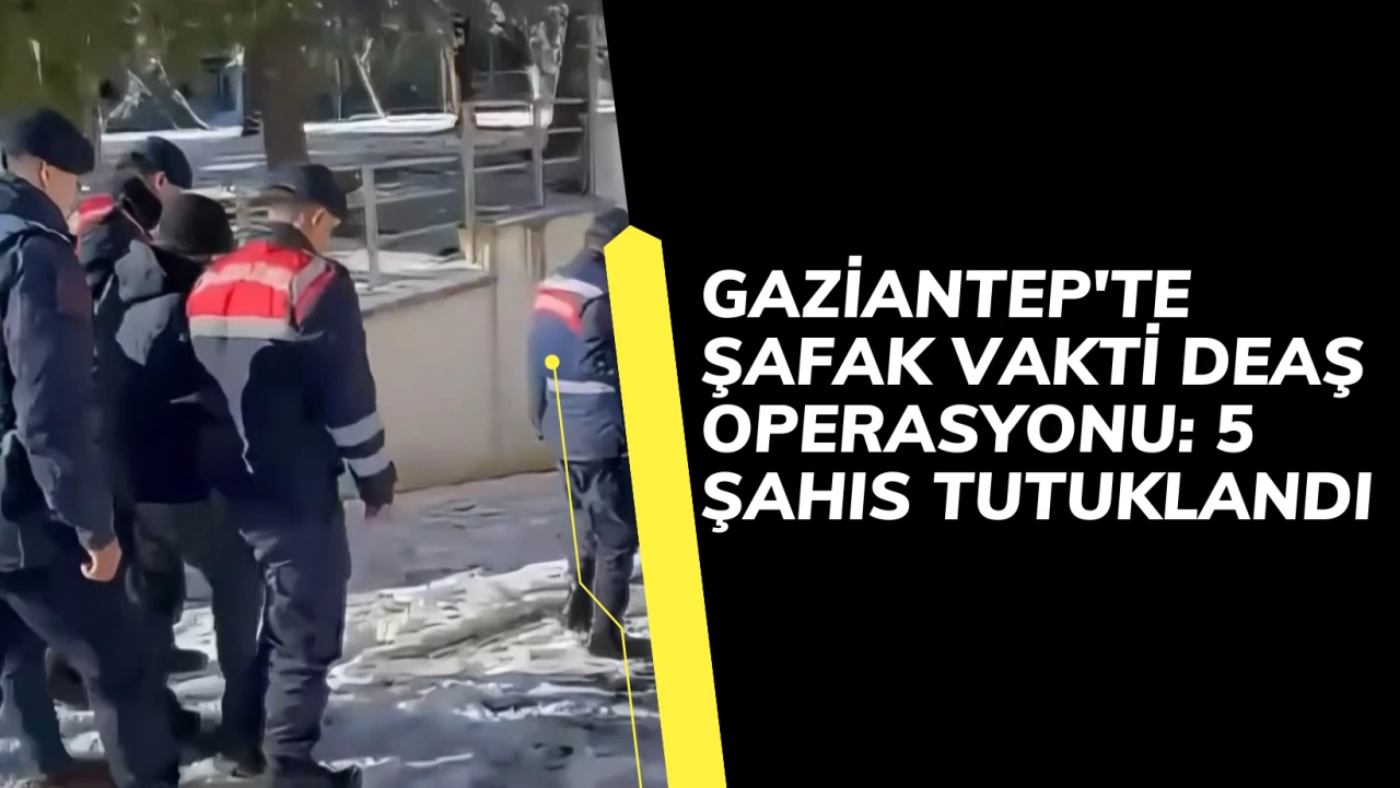 Gaziantep'te şafak vakti DEAŞ operasyonu: 5 şahıs tutuklandı