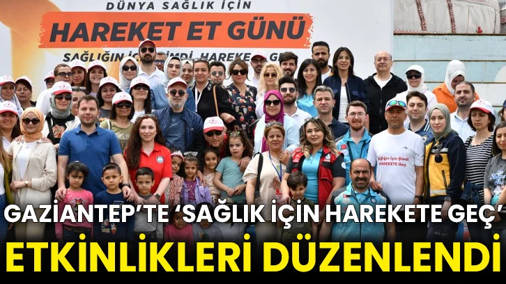 Gaziantep’te ‘Sağlık İçin Harekete Geç’ etkinlikleri düzenlendi