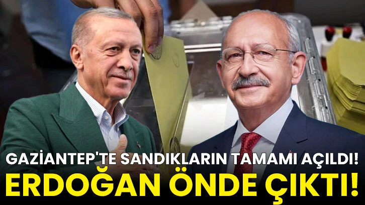 Gaziantep'te sandıkların tamamı açıldı! Erdoğan önde çıktı!