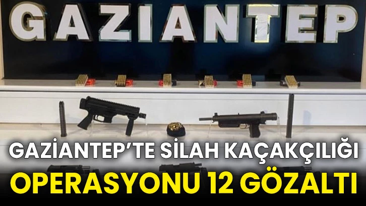 Gaziantep’te silah kaçakçılığı operasyonu 12 gözaltı