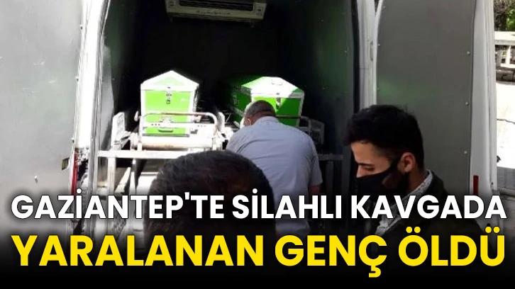 Gaziantep'te silahlı kavgada yaralanan genç öldü