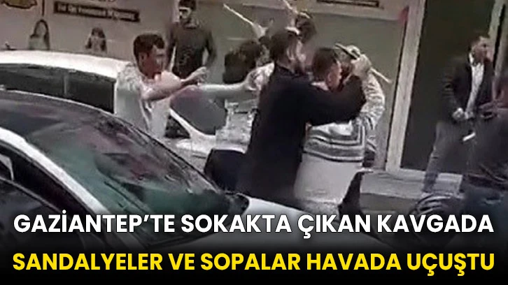 Gaziantep’te sokakta çıkan kavgada sandalyeler ve sopalar havada uçuştu