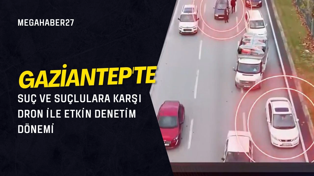Gaziantep'te suç ve suçlulara karşı dron ile etkin denetim dönemi