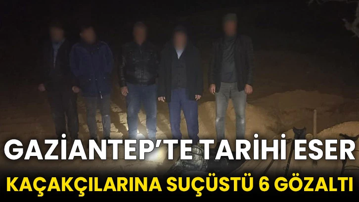Gaziantep’te tarihi eser kaçakçılarına suçüstü 6 gözaltı
